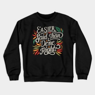 Easier said than done. Right. Crewneck Sweatshirt